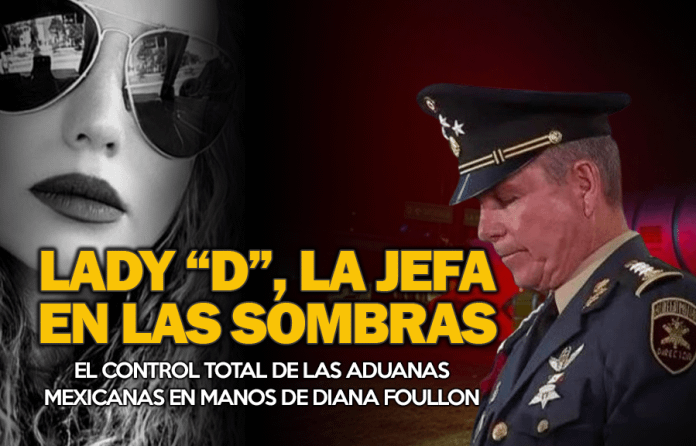 Lady “D”, la Jefa en las Sombras: El Control Total de las Aduanas Mexicanas en Manos de Diana Foullon Gómez